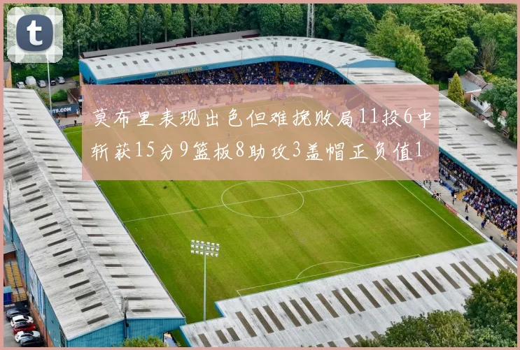 莫布里表现出色但难挽败局11投6中斩获15分9篮板8助攻3盖帽正负值11