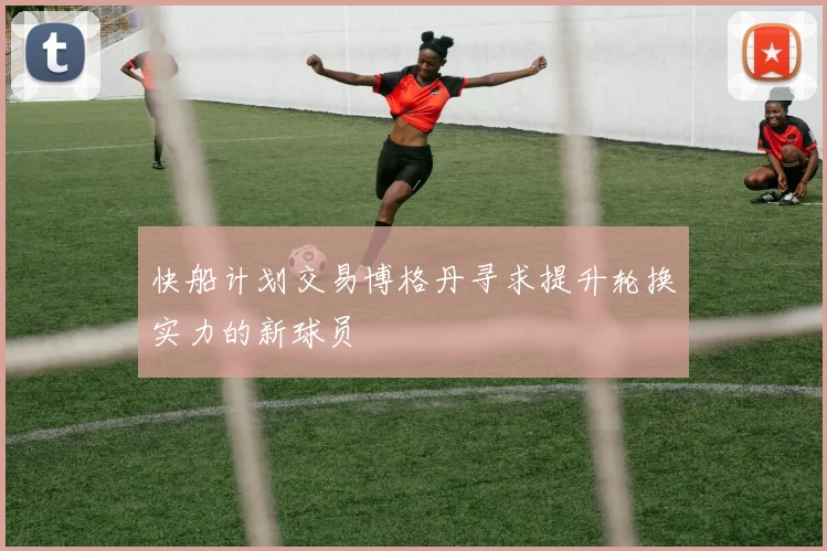 快船计划交易博格丹寻求提升轮换实力的新球员